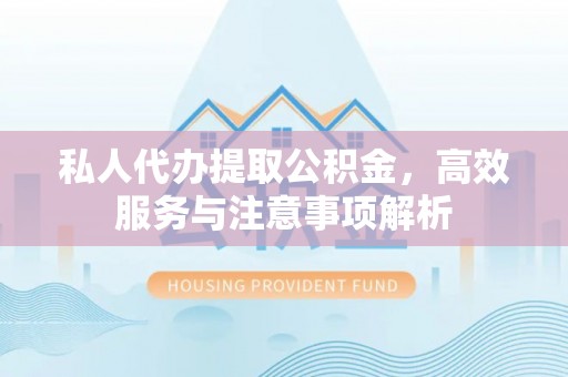 中原私人代办提取公积金，高效服务与注意事项解析