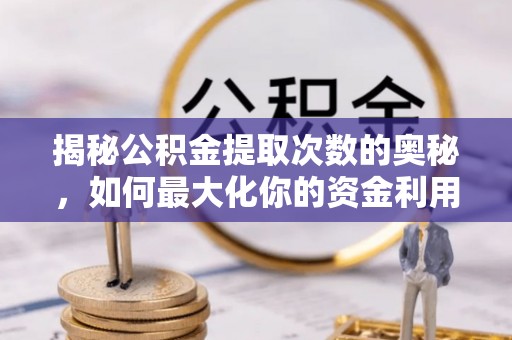 中原揭秘公积金提取次数的奥秘，如何最大化你的资金利用？