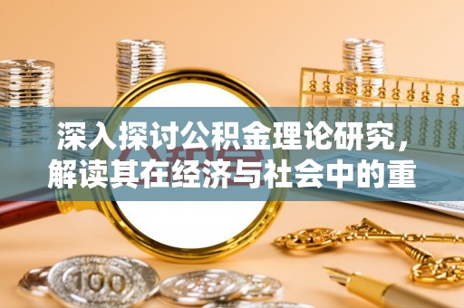 中原深入探讨公积金理论研究，解读其在经济与社会中的重要角色