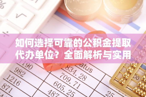 中原如何选择可靠的公积金提取代办单位？全面解析与实用建议