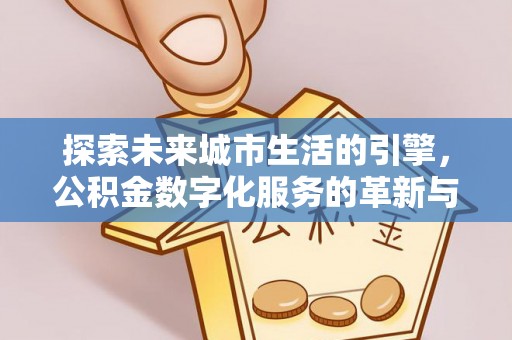 中原探索未来城市生活的引擎，公积金数字化服务的革新与实践
