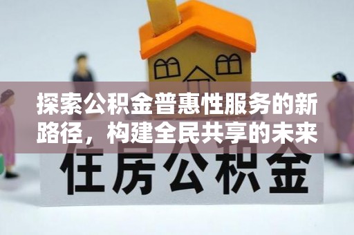 中原探索公积金普惠性服务的新路径，构建全民共享的未来