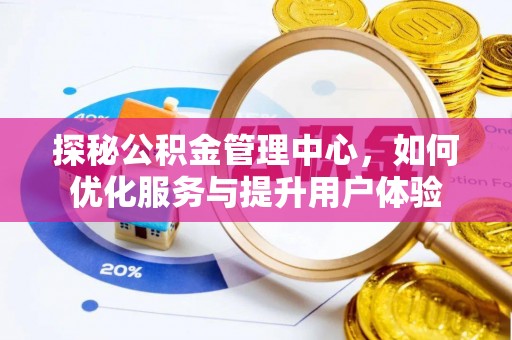 中原探秘公积金管理中心，如何优化服务与提升用户体验