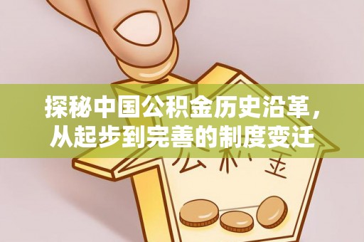 中原探秘中国公积金历史沿革，从起步到完善的制度变迁
