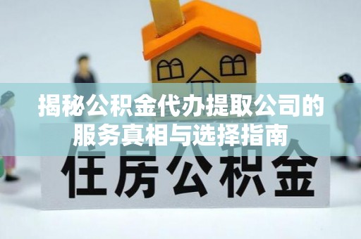 中原揭秘公积金代办提取公司的服务真相与选择指南